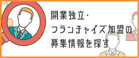 開業独立・フランチャイズ加盟の募集情報を探す